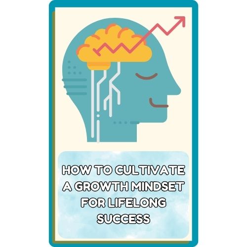 How to Cultivate a Growth Mindset for Lifelong Success