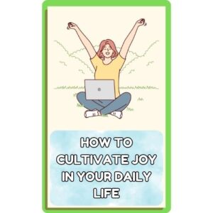 How to Cultivate Joy in Your Daily Life