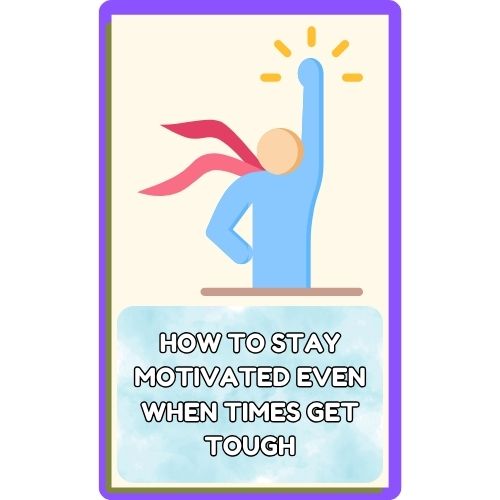 How to Stay Motivated Even When Times Get Tough