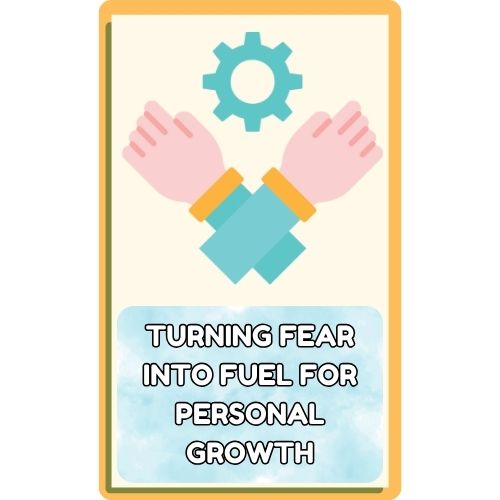 Turning Fear into Fuel for Personal Growth